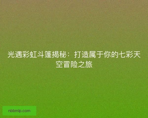 光遇彩虹斗篷揭秘：打造属于你的七彩天空冒险之旅